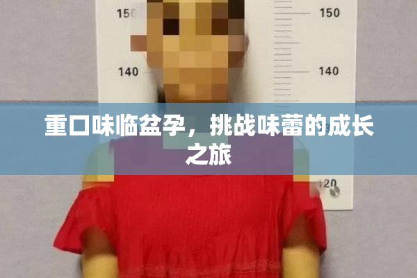 重口味临盆孕，挑战味蕾的成长之旅
