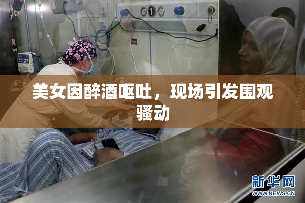 美女因醉酒呕吐，现场引发围观骚动