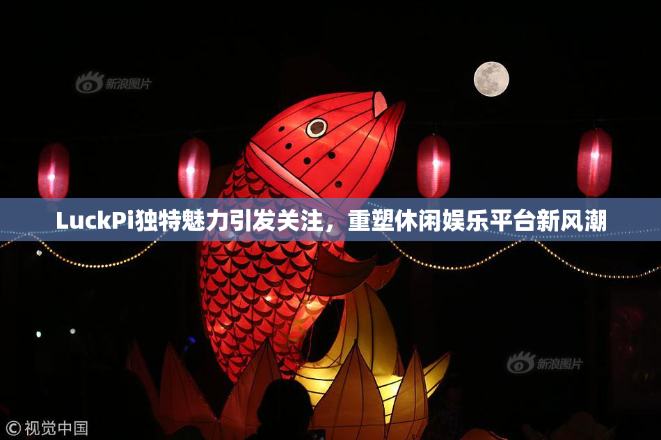LuckPi独特魅力引发关注，重塑休闲娱乐平台新风潮