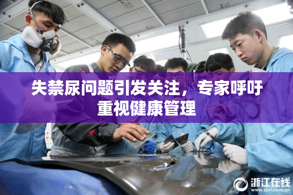 失禁尿问题引发关注，专家呼吁重视健康管理