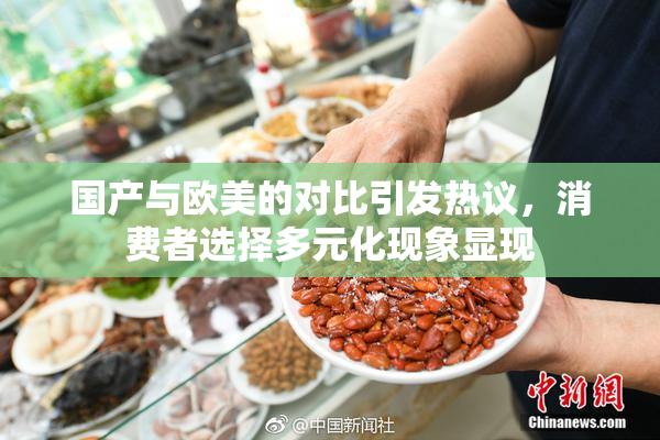 国产与欧美的对比引发热议，消费者选择多元化现象显现