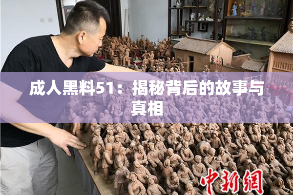 成人黑料51：揭秘背后的故事与真相