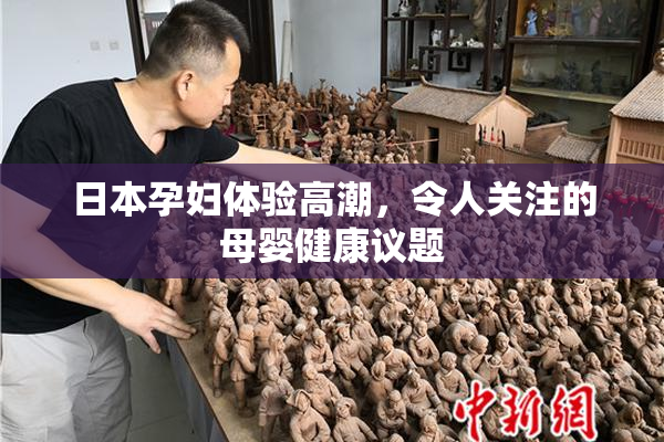 日本孕妇体验高潮，令人关注的母婴健康议题