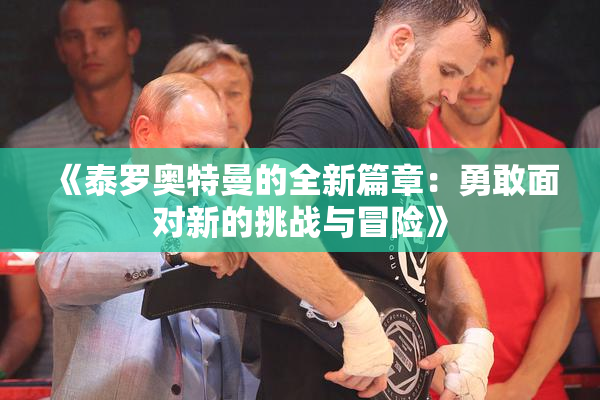 《泰罗奥特曼的全新篇章：勇敢面对新的挑战与冒险》