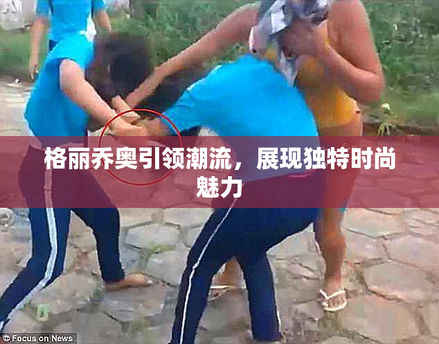 格丽乔奥引领潮流，展现独特时尚魅力