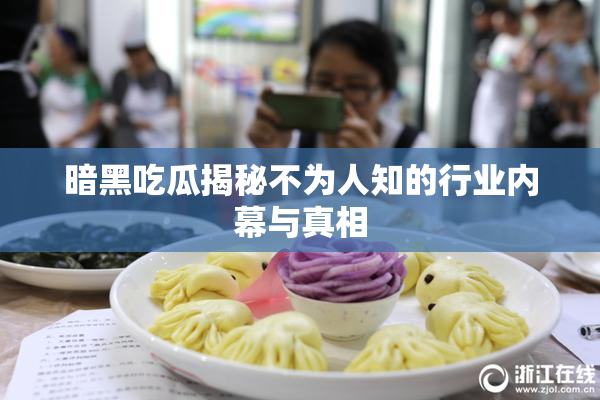 暗黑吃瓜揭秘不为人知的行业内幕与真相