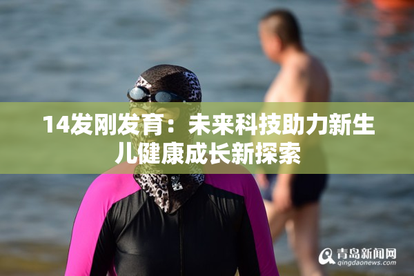 14发刚发育：未来科技助力新生儿健康成长新探索