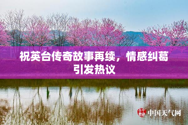 祝英台传奇故事再续，情感纠葛引发热议