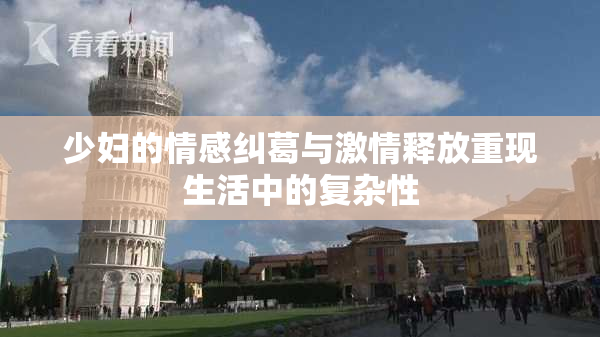 少妇的情感纠葛与激情释放重现生活中的复杂性
