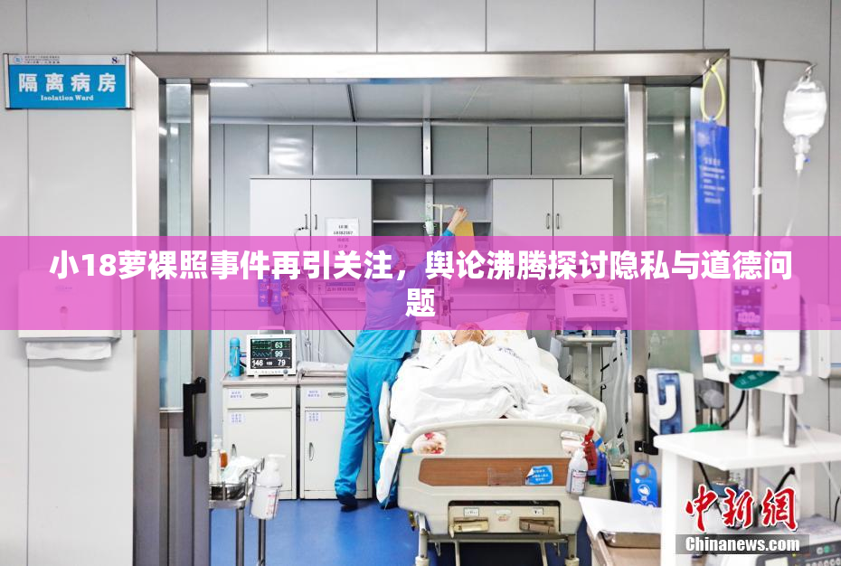小18萝裸照事件再引关注，舆论沸腾探讨隐私与道德问题