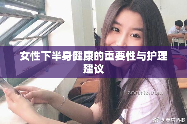 女性下半身健康的重要性与护理建议