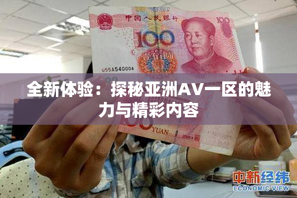 全新体验：探秘亚洲AV一区的魅力与精彩内容