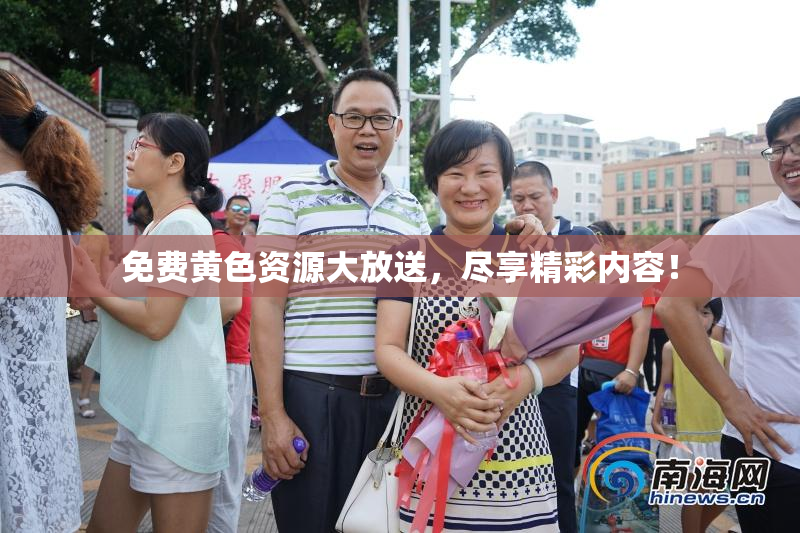 免费黄色资源大放送，尽享精彩内容！