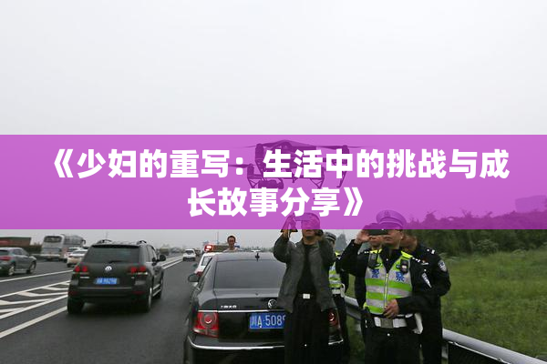 《少妇的重写：生活中的挑战与成长故事分享》