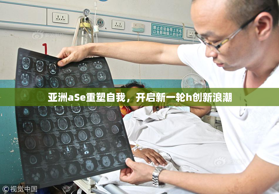 亚洲aSe重塑自我，开启新一轮h创新浪潮