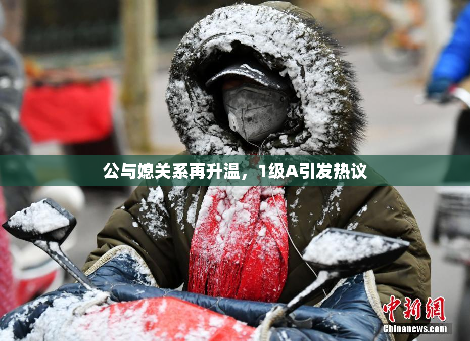 公与媳关系再升温，1级A引发热议