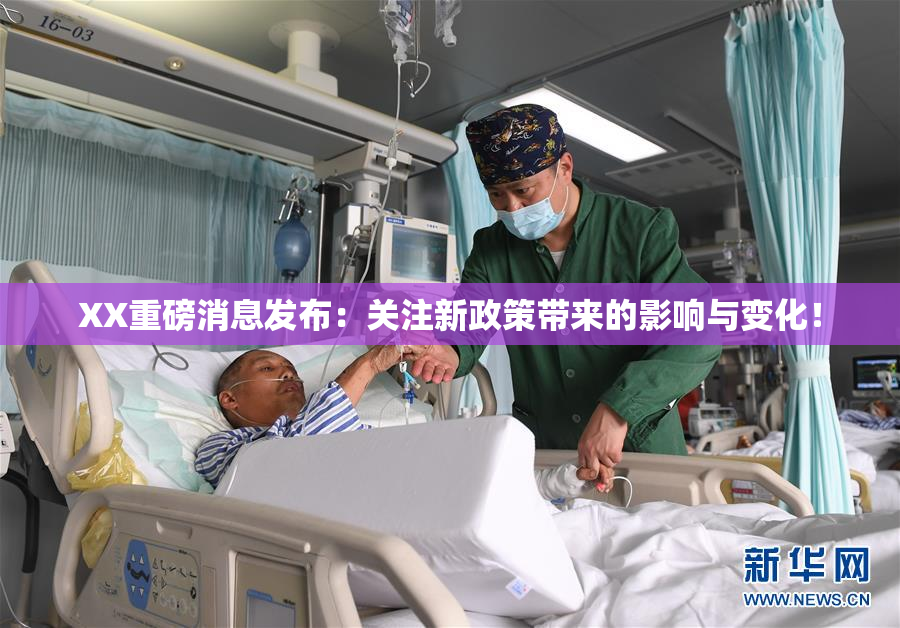 XX重磅消息发布：关注新政策带来的影响与变化！