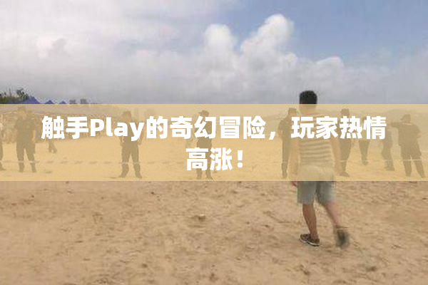 触手Play的奇幻冒险，玩家热情高涨！