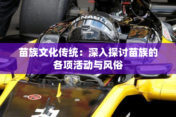 苗族文化传统：深入探讨苗族的各项活动与风俗