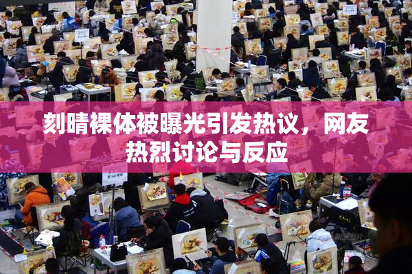 刻晴裸体被曝光引发热议，网友热烈讨论与反应