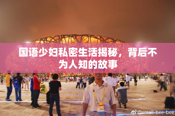 国语少妇私密生活揭秘，背后不为人知的故事
