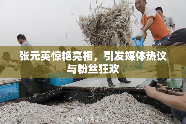 张元英惊艳亮相，引发媒体热议与粉丝狂欢