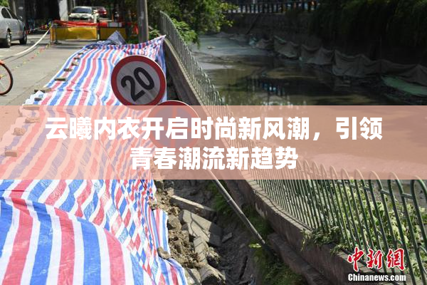 云曦内衣开启时尚新风潮，引领青春潮流新趋势