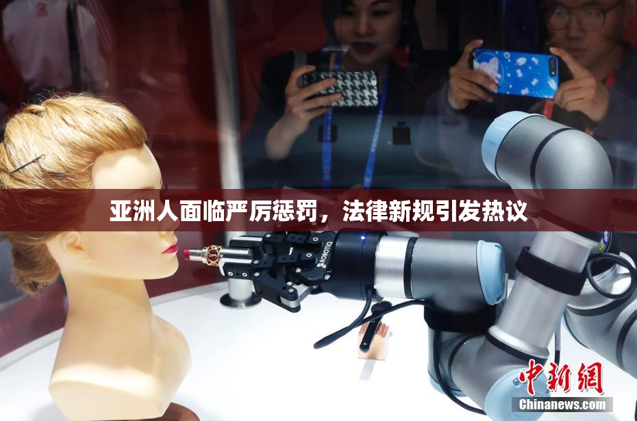 亚洲人面临严厉惩罚，法律新规引发热议