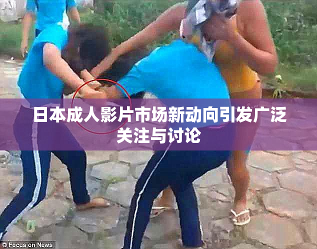 日本成人影片市场新动向引发广泛关注与讨论
