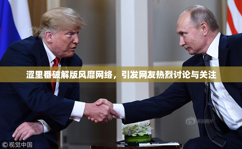 涩里番破解版风靡网络，引发网友热烈讨论与关注