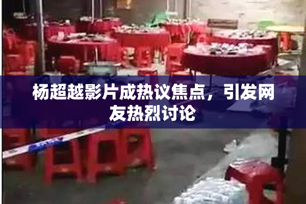 杨超越影片成热议焦点，引发网友热烈讨论
