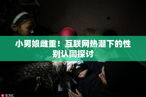小男娘雌重！互联网热潮下的性别认同探讨
