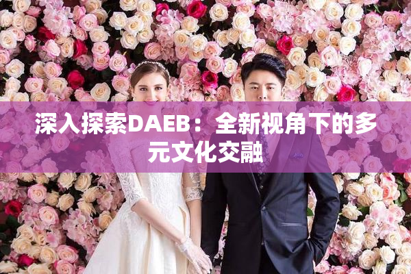 深入探索DAEB：全新视角下的多元文化交融