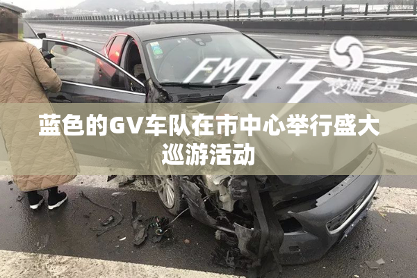 蓝色的GV车队在市中心举行盛大巡游活动