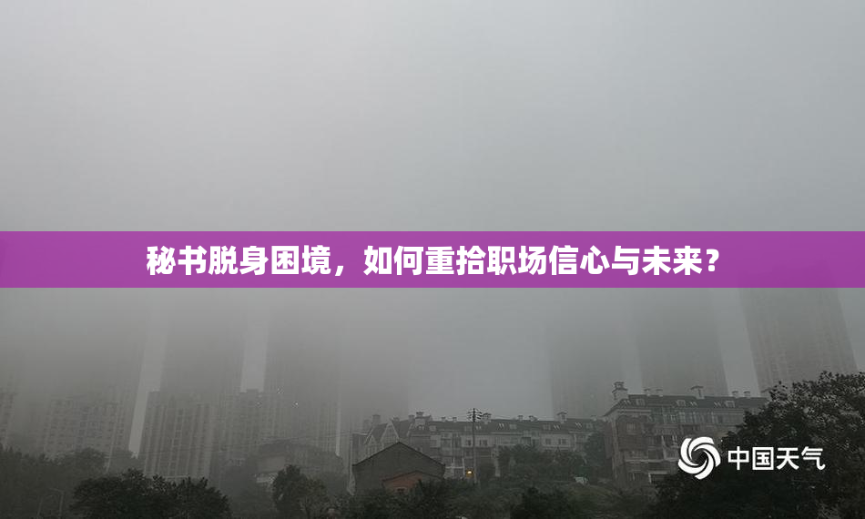 秘书脱身困境，如何重拾职场信心与未来？