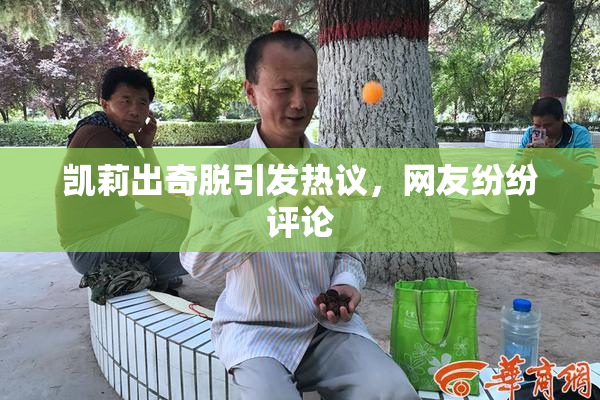 凯莉出奇脱引发热议，网友纷纷评论