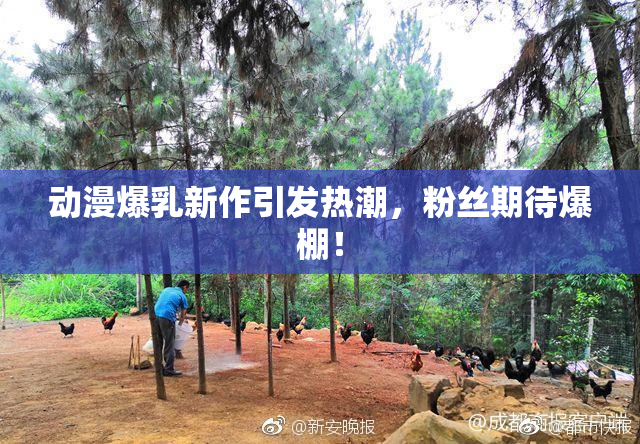 动漫爆乳新作引发热潮，粉丝期待爆棚！