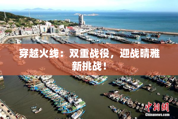 穿越火线：双重战役，迎战晴雅新挑战！