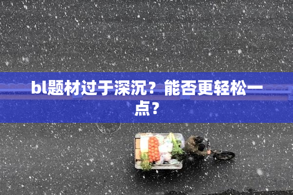 bl题材过于深沉？能否更轻松一点？