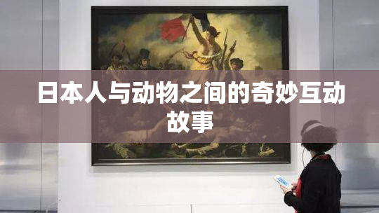 日本人与动物之间的奇妙互动故事