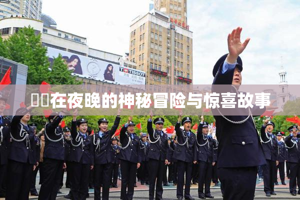妺妺在夜晚的神秘冒险与惊喜故事