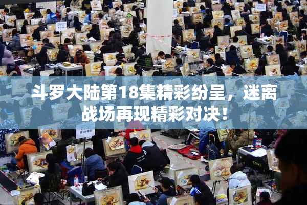 斗罗大陆第18集精彩纷呈，迷离战场再现精彩对决！