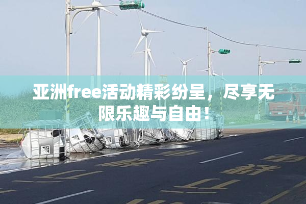 亚洲free活动精彩纷呈，尽享无限乐趣与自由！