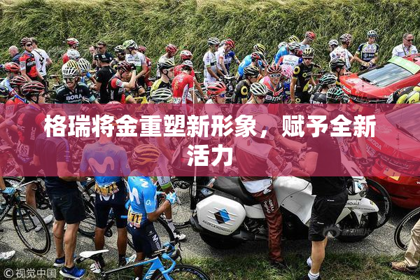 格瑞将金重塑新形象，赋予全新活力