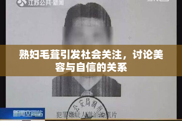 熟妇毛葺引发社会关注，讨论美容与自信的关系