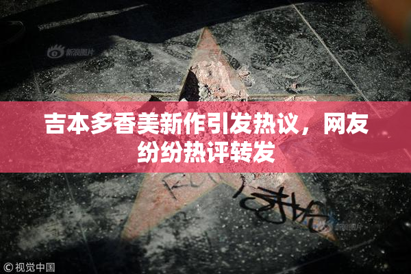 吉本多香美新作引发热议，网友纷纷热评转发
