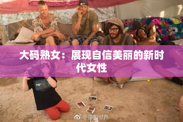 大码熟女：展现自信美丽的新时代女性