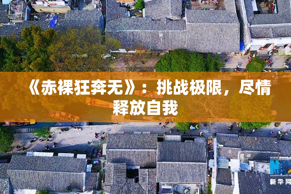 《赤裸狂奔无》：挑战极限，尽情释放自我