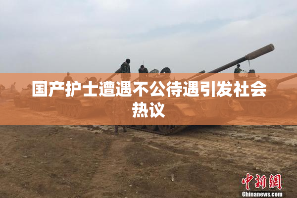 国产护士遭遇不公待遇引发社会热议