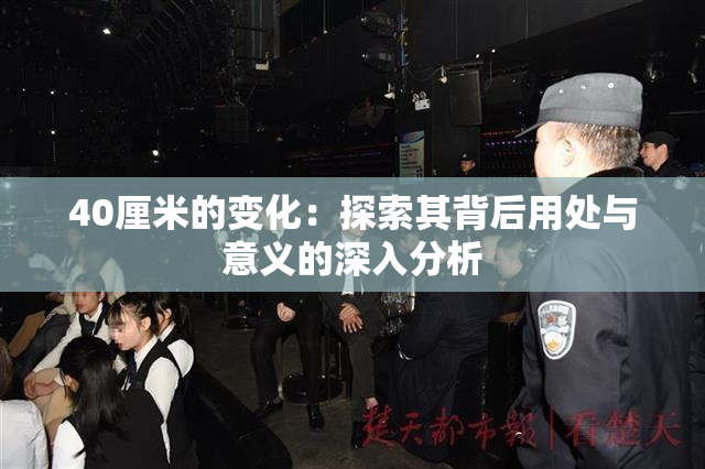 40厘米的变化：探索其背后用处与意义的深入分析